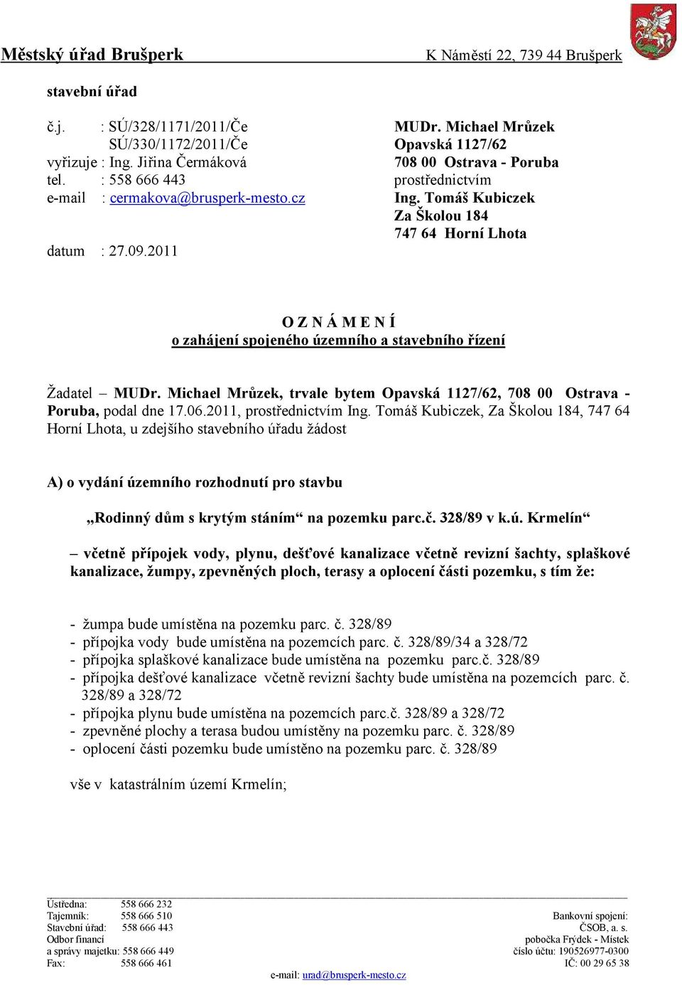 2011 O Z N Á M E N Í o zahájení spojeného územního a stavebního ízení 5adatel MUDr. Michael Mrzek, trvale bytem Opavská 1127/62, 708 00 Ostrava - Poruba, podal dne 17.06.2011, prost$ednictvím Ing.