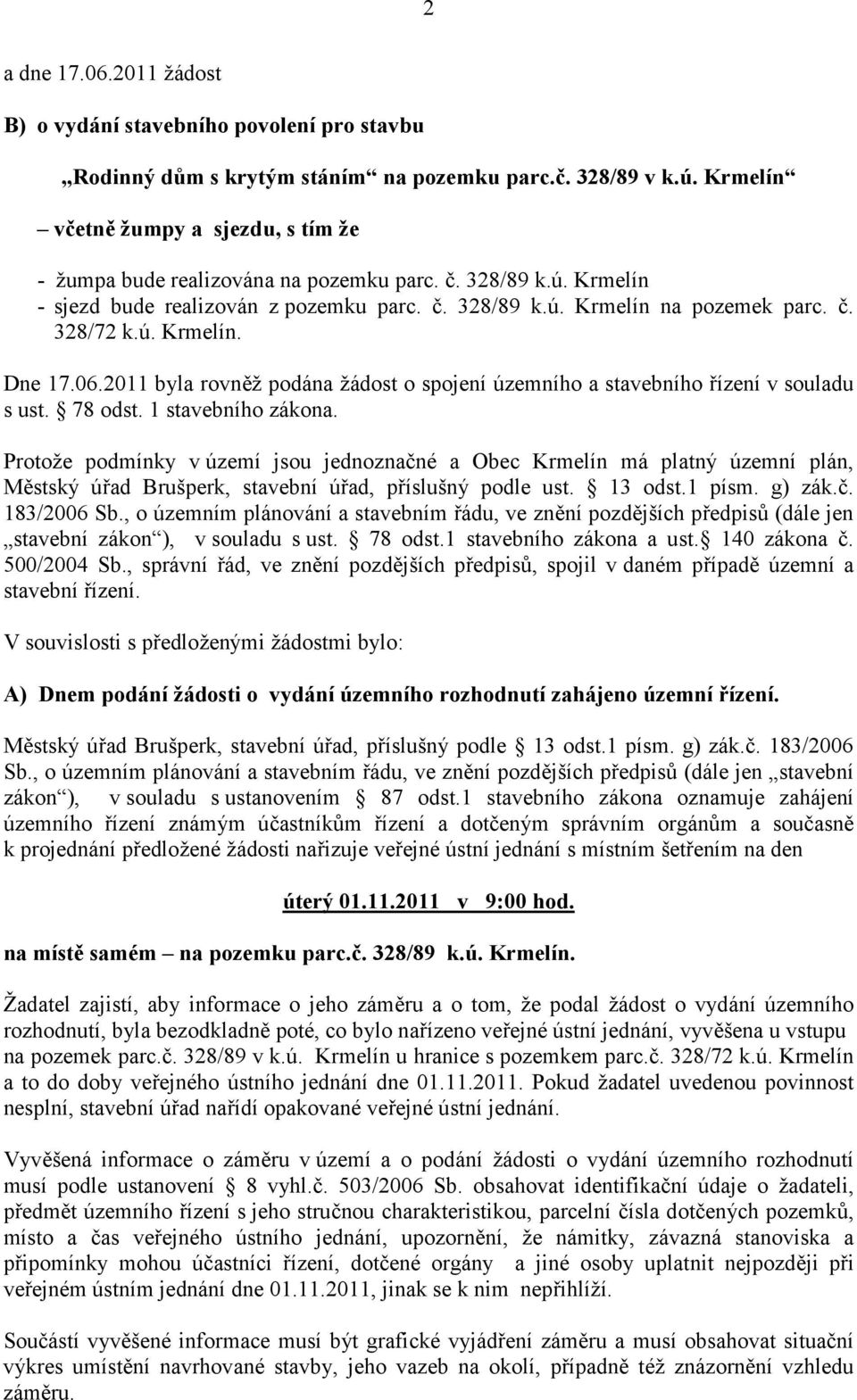 06.2011 byla rovn> podána >ádost o spojení územního a stavebního $ízení v souladu s ust. 78 odst. 1 stavebního zákona.