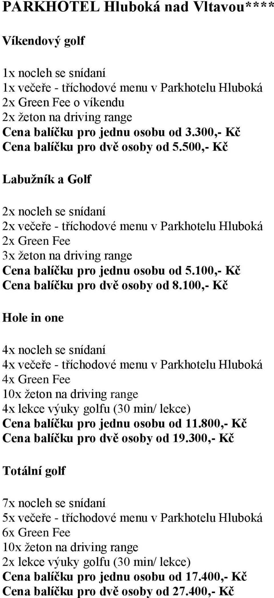 100,- Kč Cena balíčku pro dvě osoby od 8.100,- Kč 4x večeře - tříchodové menu v Parkhotelu Hluboká Cena balíčku pro jednu osobu od 11.