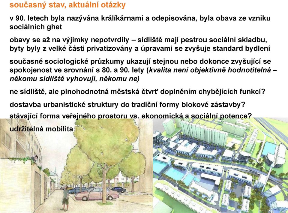 velké části privatizovány a úpravami se zvyšuje standard bydlení současné sociologické průzkumy ukazují stejnou nebo dokonce zvyšující se spokojenost ve srovnání s 80. a 90.
