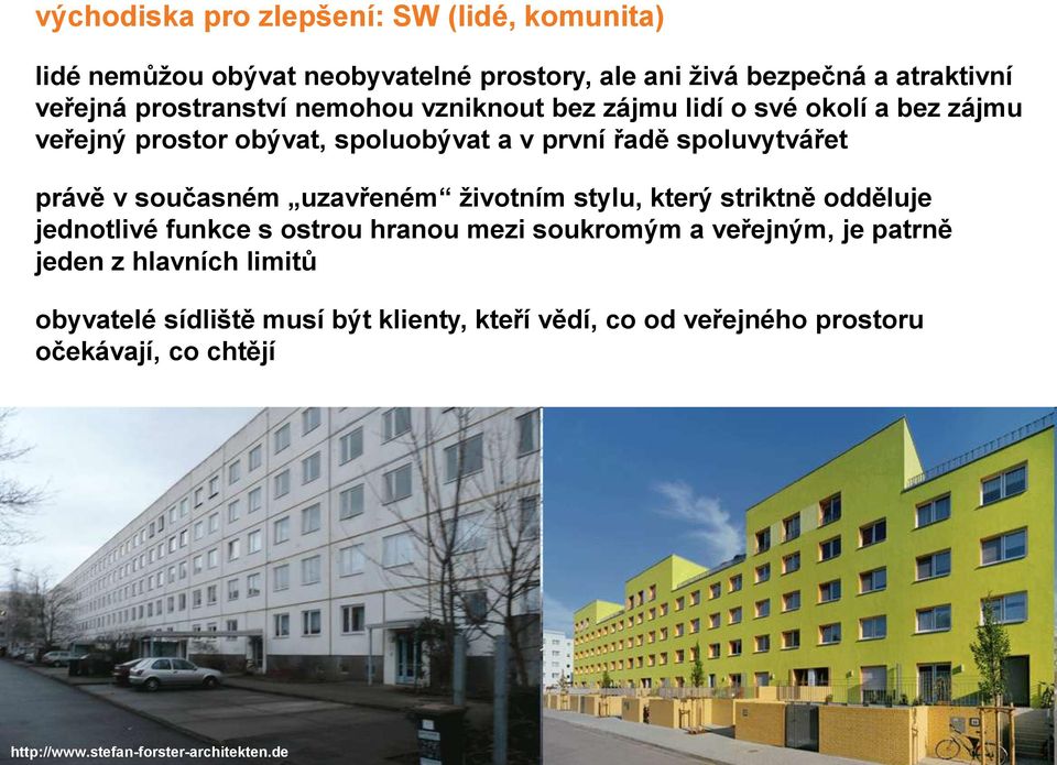 v současném uzavřeném životním stylu, který striktně odděluje jednotlivé funkce s ostrou hranou mezi soukromým a veřejným, je patrně jeden z