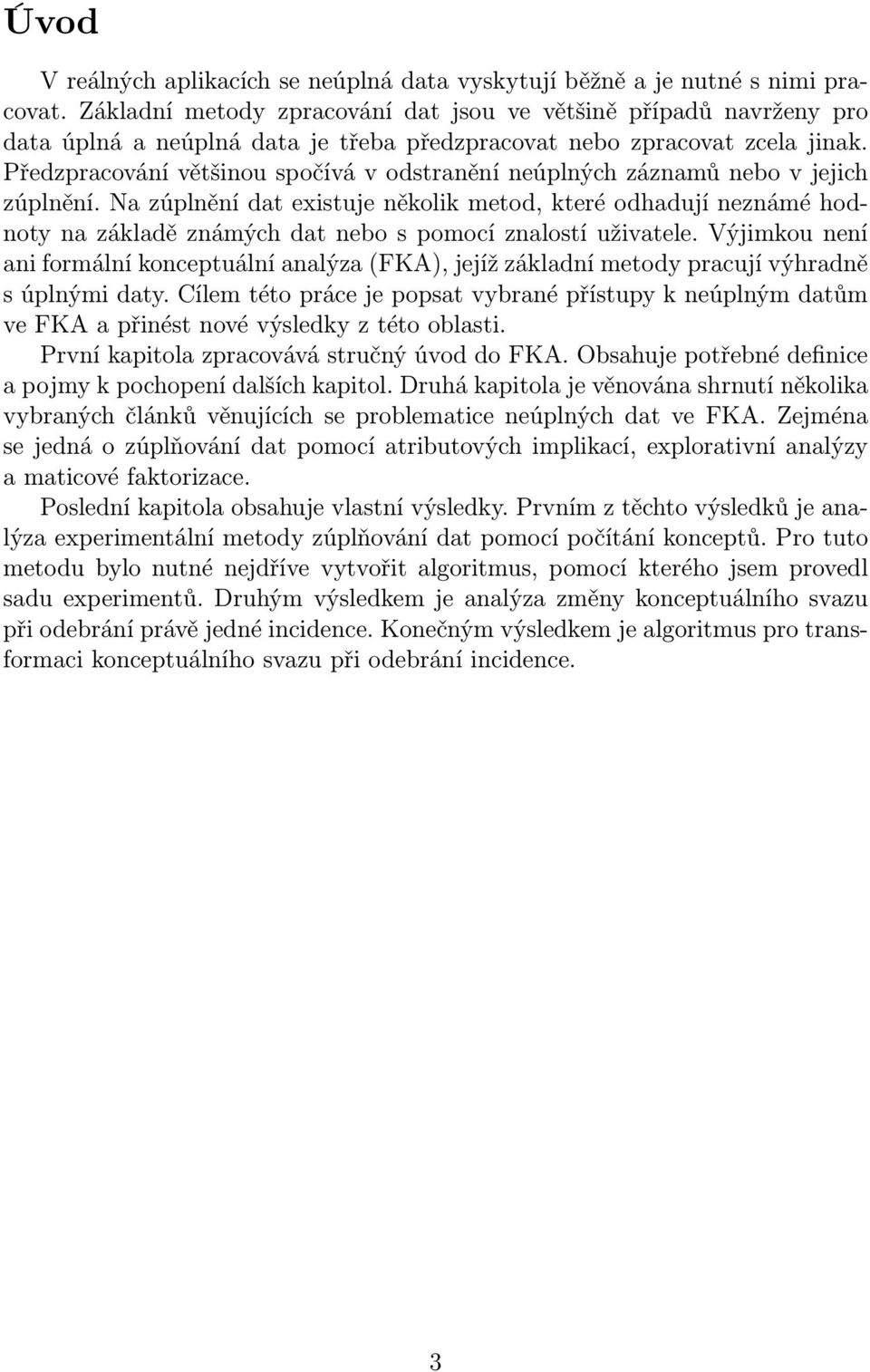 Předzpracování většinou spočívá v odstranění neúplných záznamů nebo v jejich zúplnění.