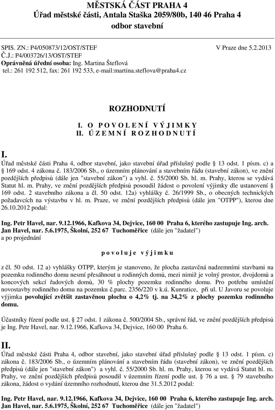 Ú Z E M N Í R O Z H O D N U T Í I. Úřad městské části Praha 4, odbor stavební, jako stavební úřad příslušný podle 13 odst. 1 písm. c) a 169 odst. 4 zákona č. 183/2006 Sb.