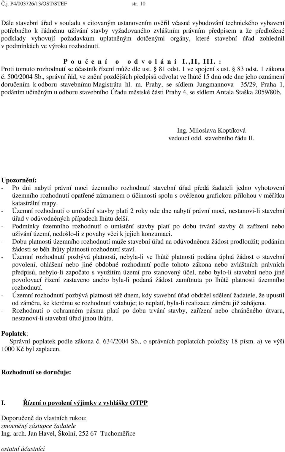 podklady vyhovují požadavkům uplatněným dotčenými orgány, které stavební úřad zohlednil v podmínkách ve výroku rozhodnutí. P o u č e n í o o d v o l á n í I., I I, I I I.