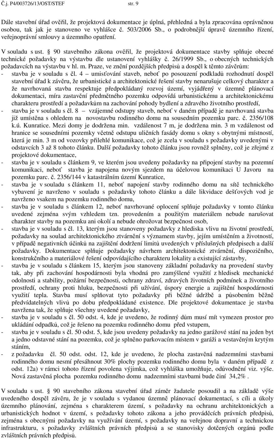90 stavebního zákona ověřil, že projektová dokumentace stavby splňuje obecné technické požadavky na výstavbu dle ustanovení vyhlášky č. 26/1999 Sb.