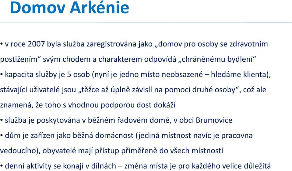 znamená, že toho s vhodnou podporou dost dokáží služba je poskytována v běžném řadovém domě, v obci Brumovice dům je zařízen jako běžná domácnost (jediná