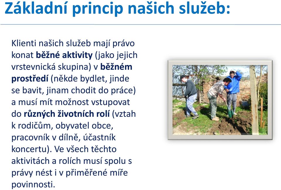 mít možnost vstupovat do různých životních rolí(vztah k rodičům, obyvatel obce, pracovník v dílně,