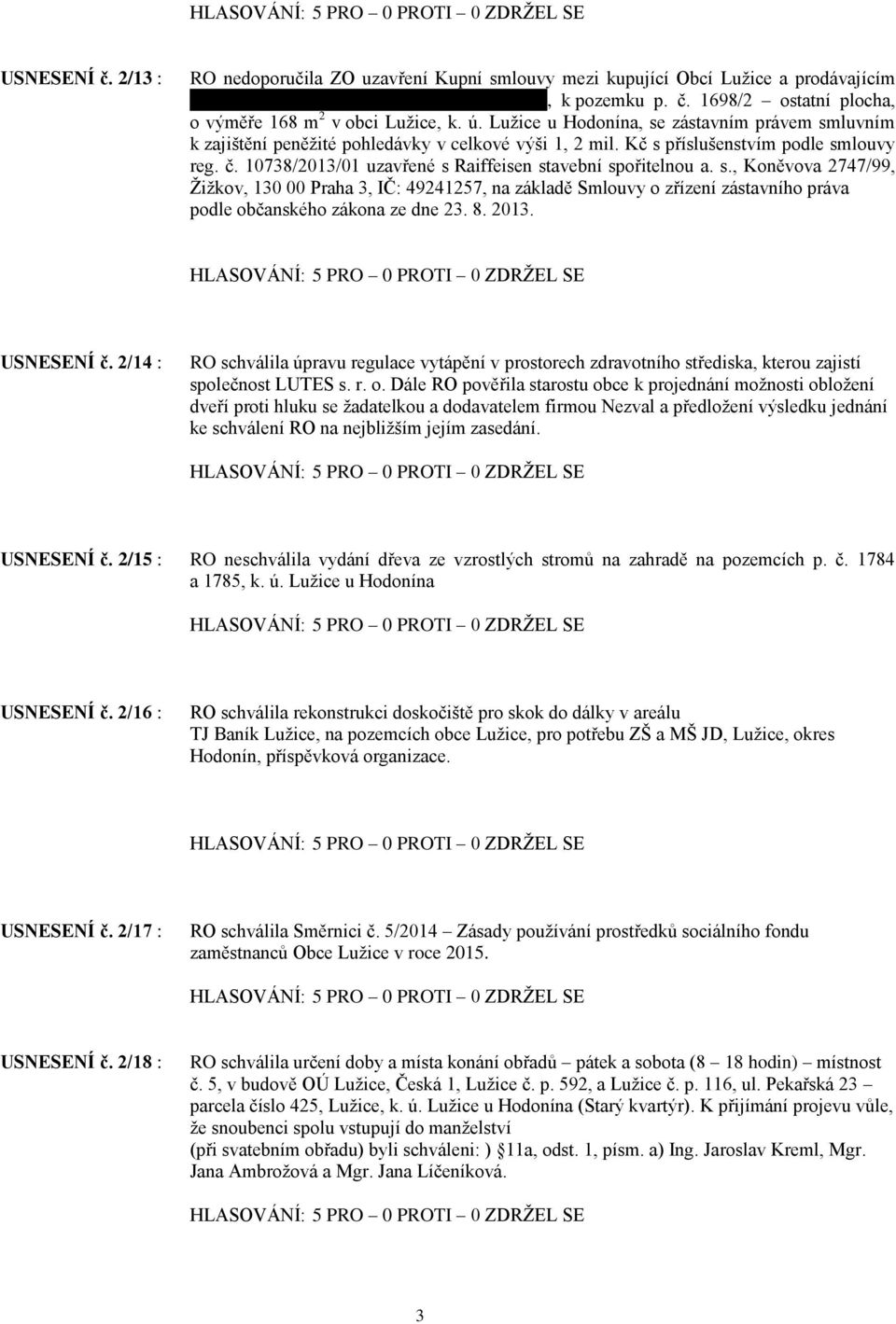 10738/2013/01 uzavřené s Raiffeisen stavební spořitelnou a. s., Koněvova 2747/99, Žižkov, 130 00 Praha 3, IČ: 49241257, na základě Smlouvy o zřízení zástavního práva podle občanského zákona ze dne 23.