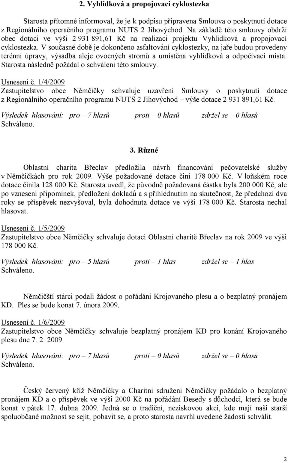 V současné době je dokončeno asfaltování cyklostezky, na jaře budou provedeny terénní úpravy, výsadba aleje ovocných stromů a umístěna vyhlídková a odpočívací místa.