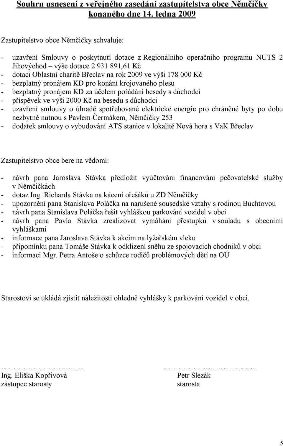 Břeclav na rok 2009 ve výši 178 000 Kč - bezplatný pronájem KD pro konání krojovaného plesu - bezplatný pronájem KD za účelem pořádání besedy s důchodci - příspěvek ve výši 2000 Kč na besedu s