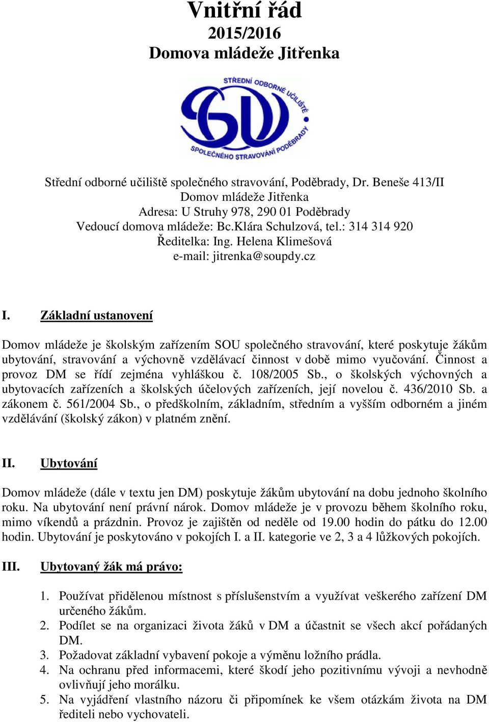 Základní ustanovení Domov mládeže je školským zařízením SOU společného stravování, které poskytuje žákům ubytování, stravování a výchovně vzdělávací činnost v době mimo vyučování.