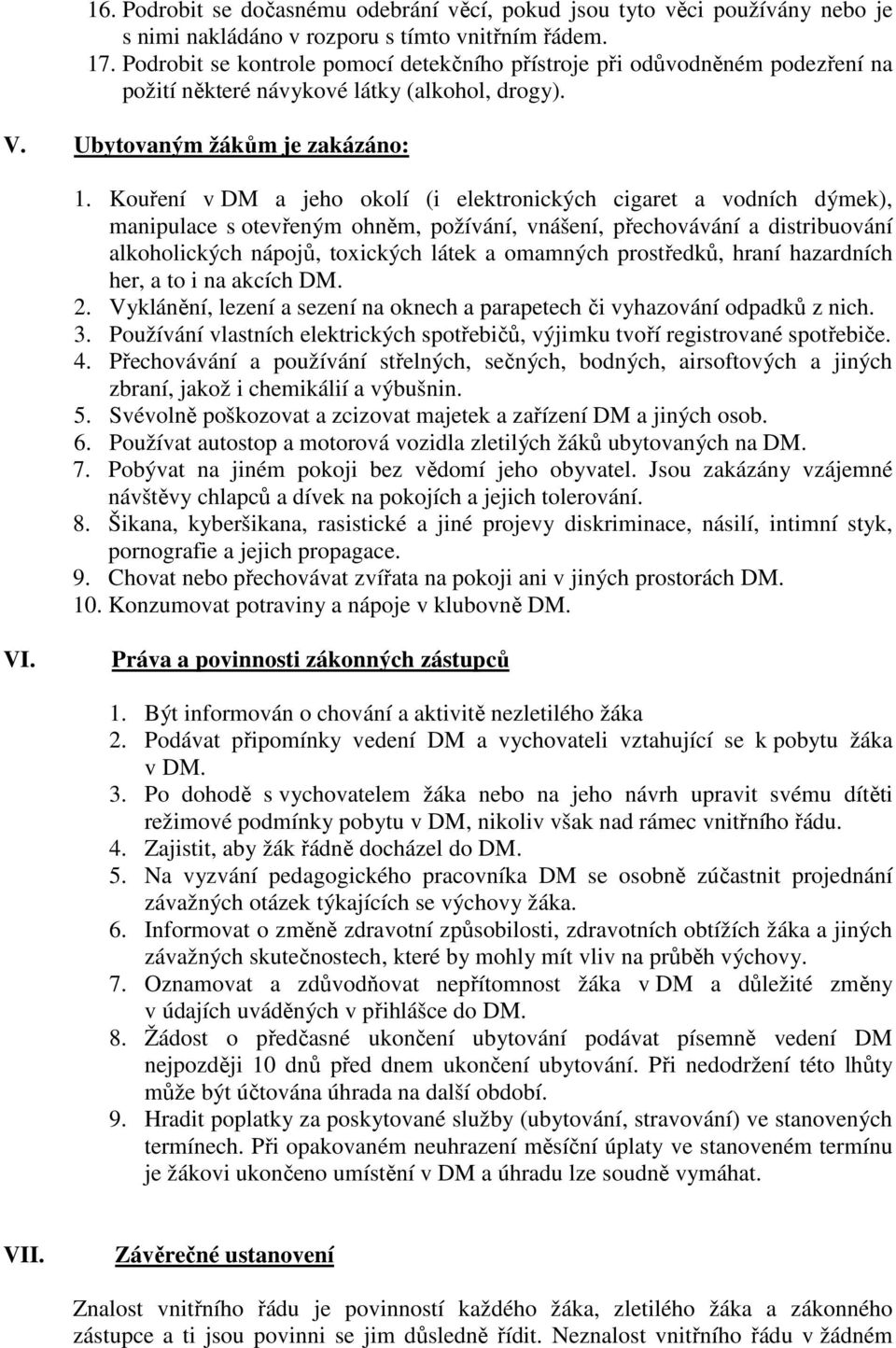 Kouření v DM a jeho okolí (i elektronických cigaret a vodních dýmek), manipulace s otevřeným ohněm, požívání, vnášení, přechovávání a distribuování alkoholických nápojů, toxických látek a omamných