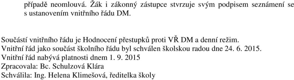 Součástí vnitřního řádu je Hodnocení přestupků proti VŘ DM a denní režim.