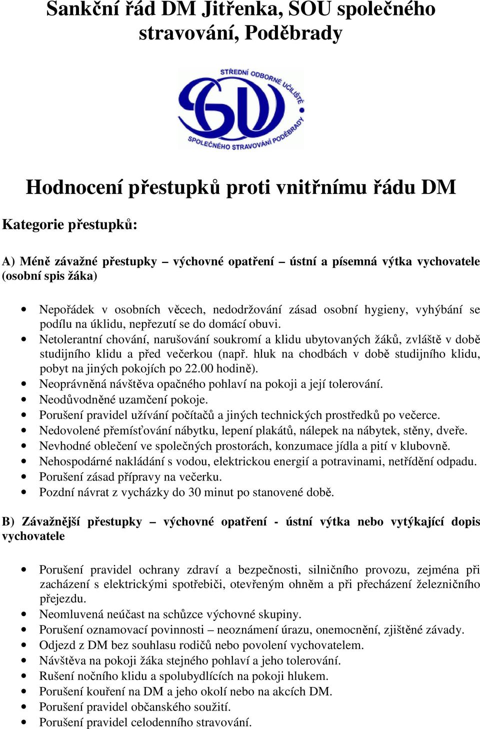 Netolerantní chování, narušování soukromí a klidu ubytovaných žáků, zvláště v době studijního klidu a před večerkou (např. hluk na chodbách v době studijního klidu, pobyt na jiných pokojích po 22.