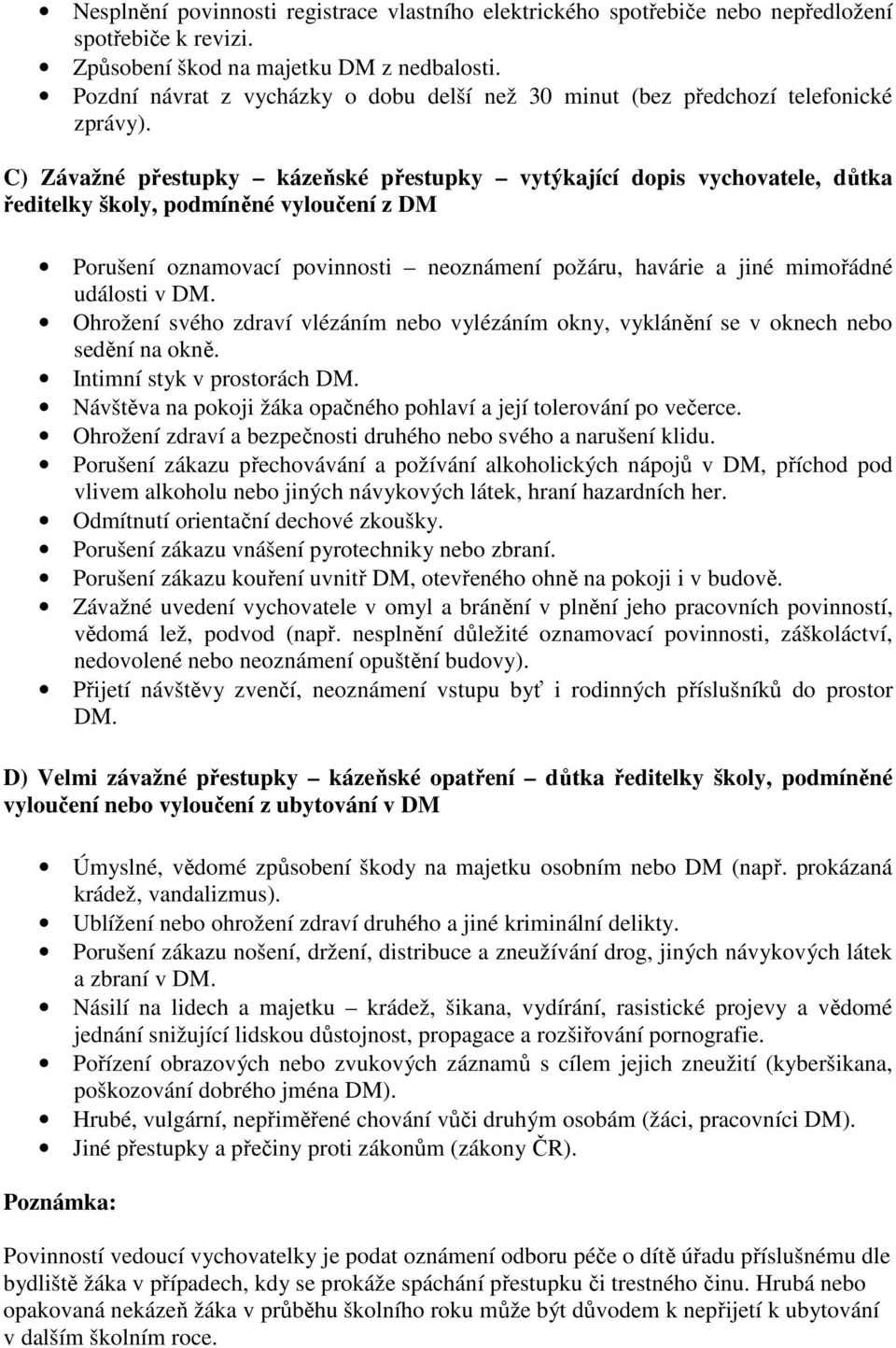 C) Závažné přestupky kázeňské přestupky vytýkající dopis vychovatele, důtka ředitelky školy, podmíněné vyloučení z DM Porušení oznamovací povinnosti neoznámení požáru, havárie a jiné mimořádné