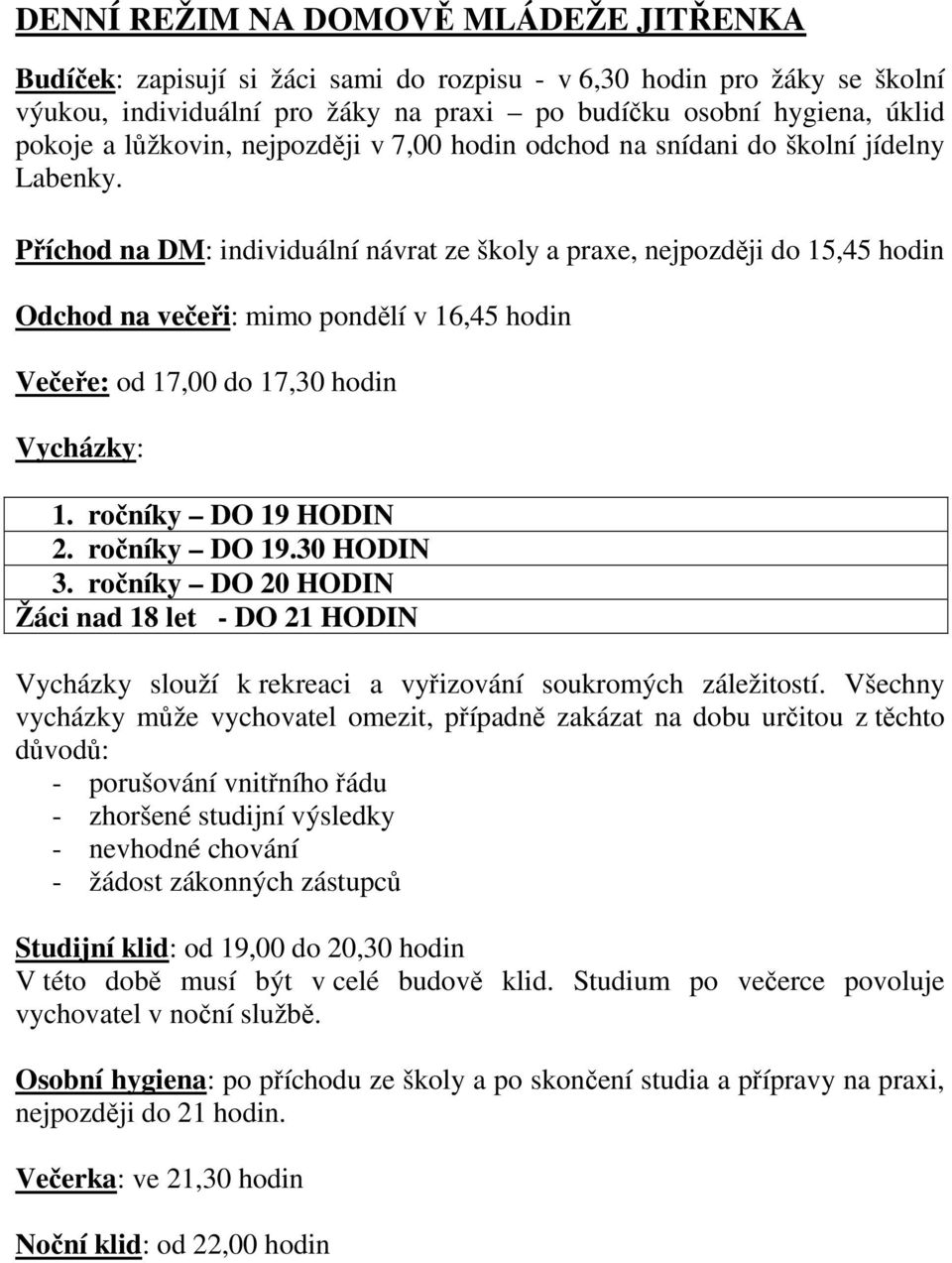 Příchod na DM: individuální návrat ze školy a praxe, nejpozději do 15,45 hodin Odchod na večeři: mimo pondělí v 16,45 hodin Večeře: od 17,00 do 17,30 hodin Vycházky: 1. ročníky DO 19 HODIN 2.