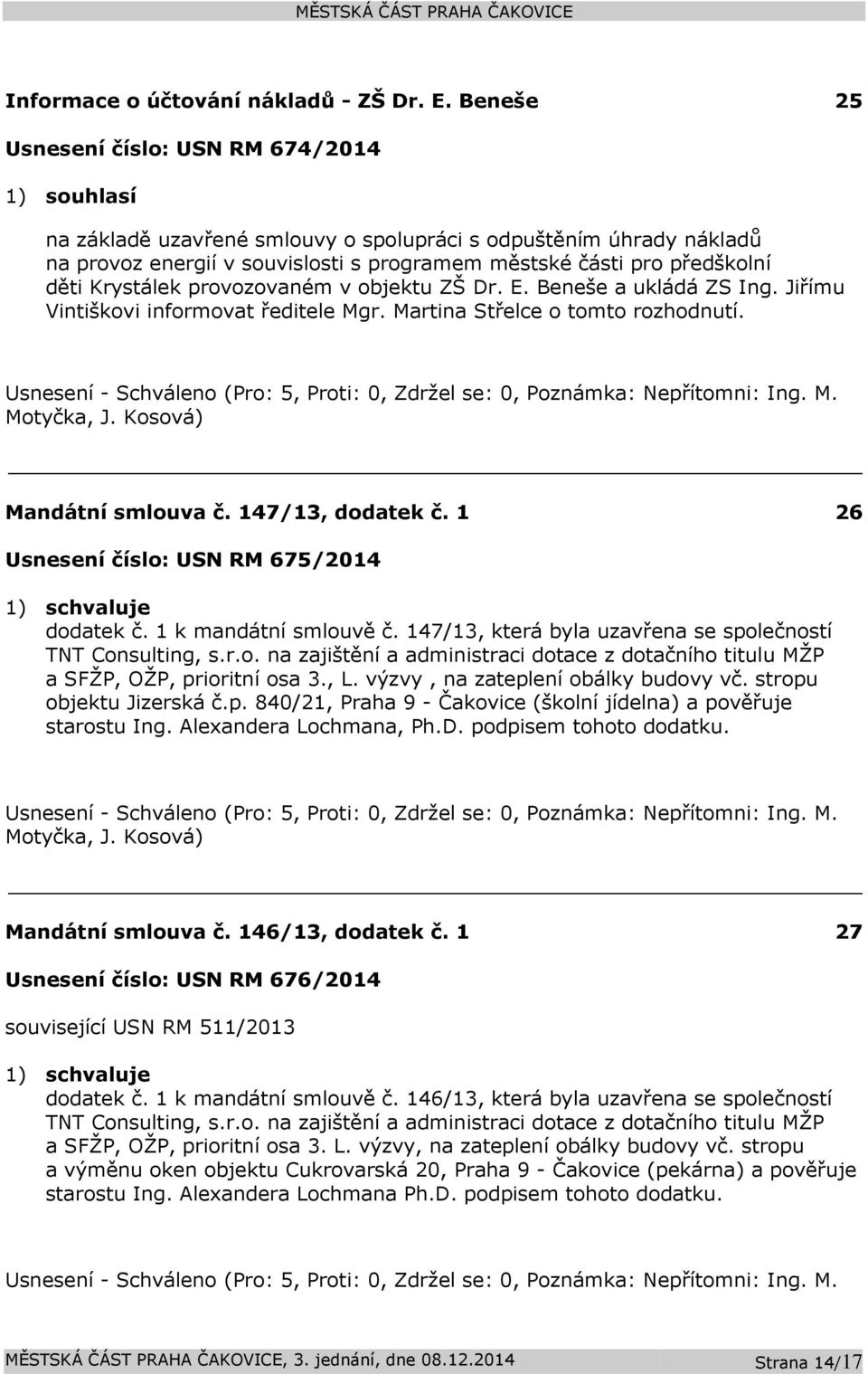 děti Krystálek provozovaném v objektu ZŠ Dr. E. Beneše a ukládá ZS Ing. Jiřímu Vintiškovi informovat ředitele Mgr. Martina Střelce o tomto rozhodnutí.