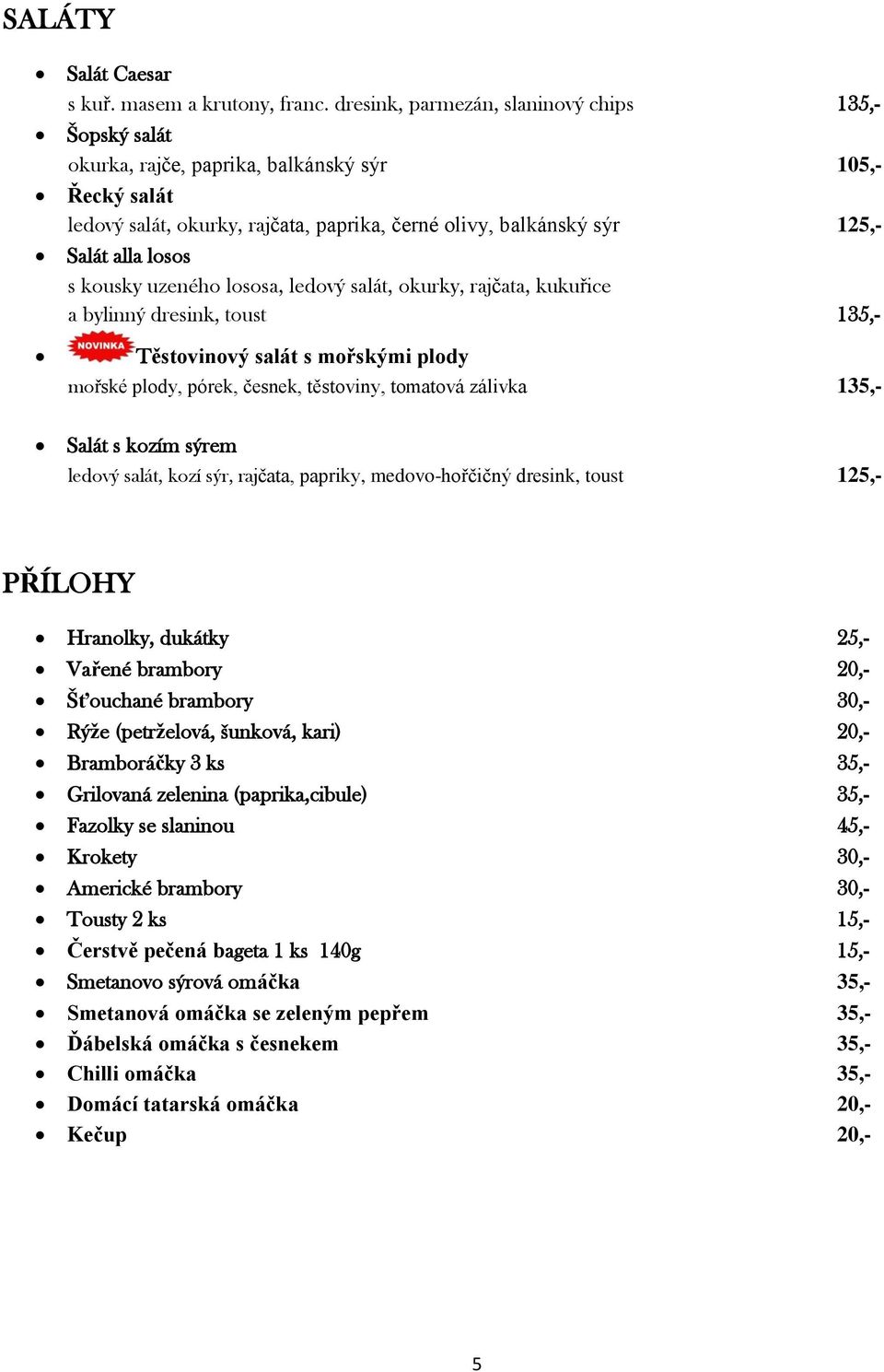 s kousky uzeného lososa, ledový salát, okurky, rajčata, kukuřice a bylinný dresink, toust 135,- Těstovinový salát s mořskými plody mořské plody, pórek, česnek, těstoviny, tomatová zálivka 135,- Salát