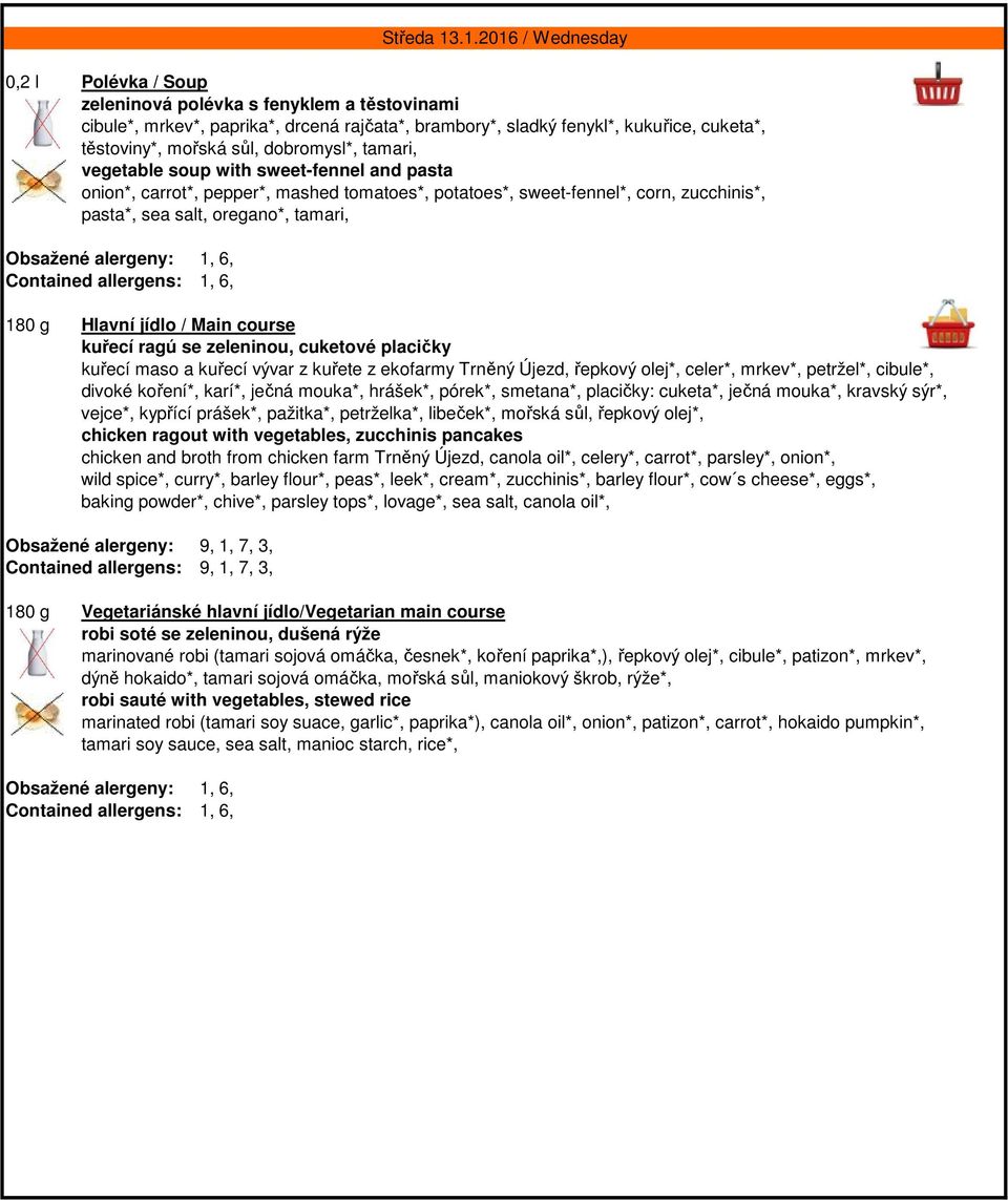 Contained allergens: 1, 6, kuřecí ragú se zeleninou, cuketové placičky kuřecí maso a kuřecí vývar z kuřete z ekofarmy Trněný Újezd, řepkový olej*, celer*, mrkev*, petržel*, cibule*, divoké koření*,