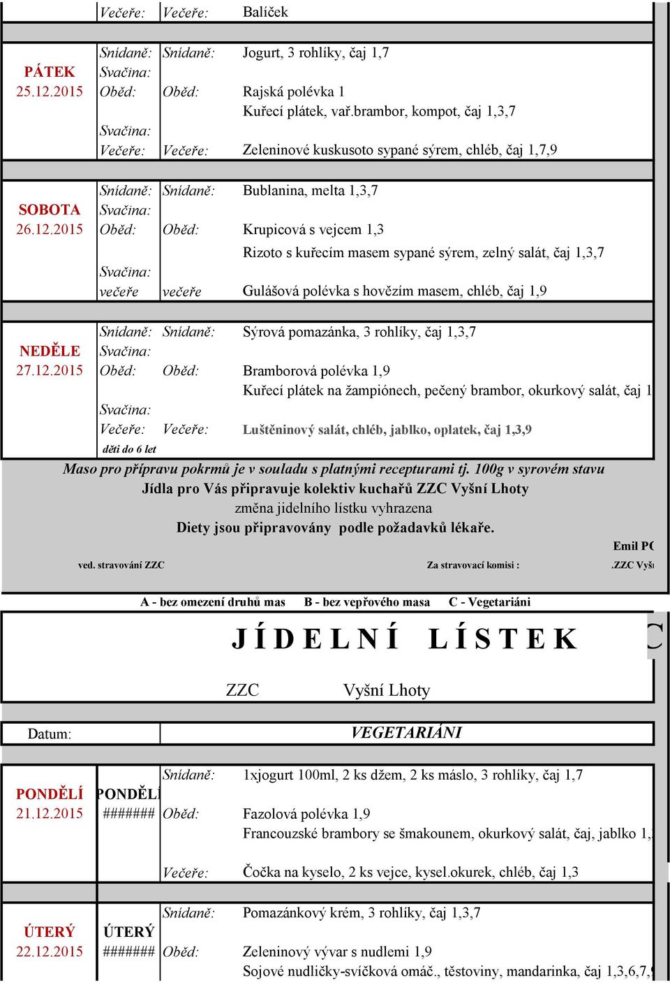 2015 Oběd: Oběd: Krupicová s vejcem 1,3 Snídaně: Snídaně: Sýrová pomazánka, 3 rohlíky, čaj 1,3,7 NEDĚLE 27.12.