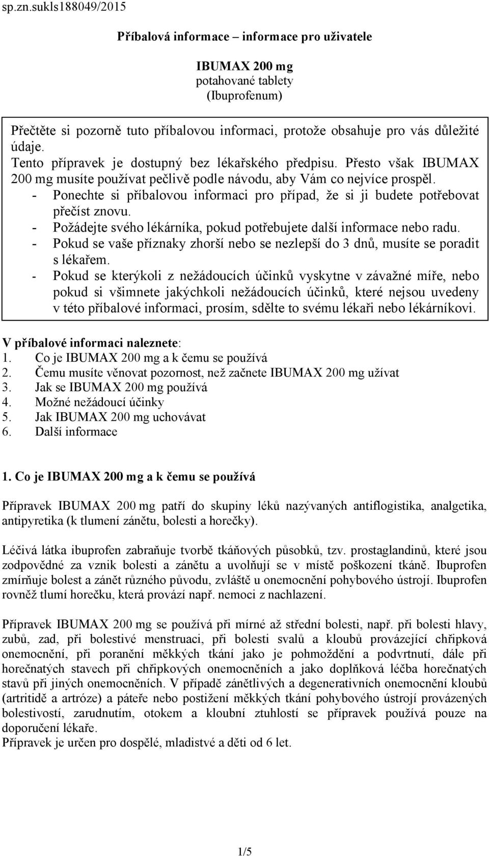 Tento přípravek je dostupný bez lékařského předpisu. Přesto však IBUMAX 200 mg musíte používat pečlivě podle návodu, aby Vám co nejvíce prospěl.