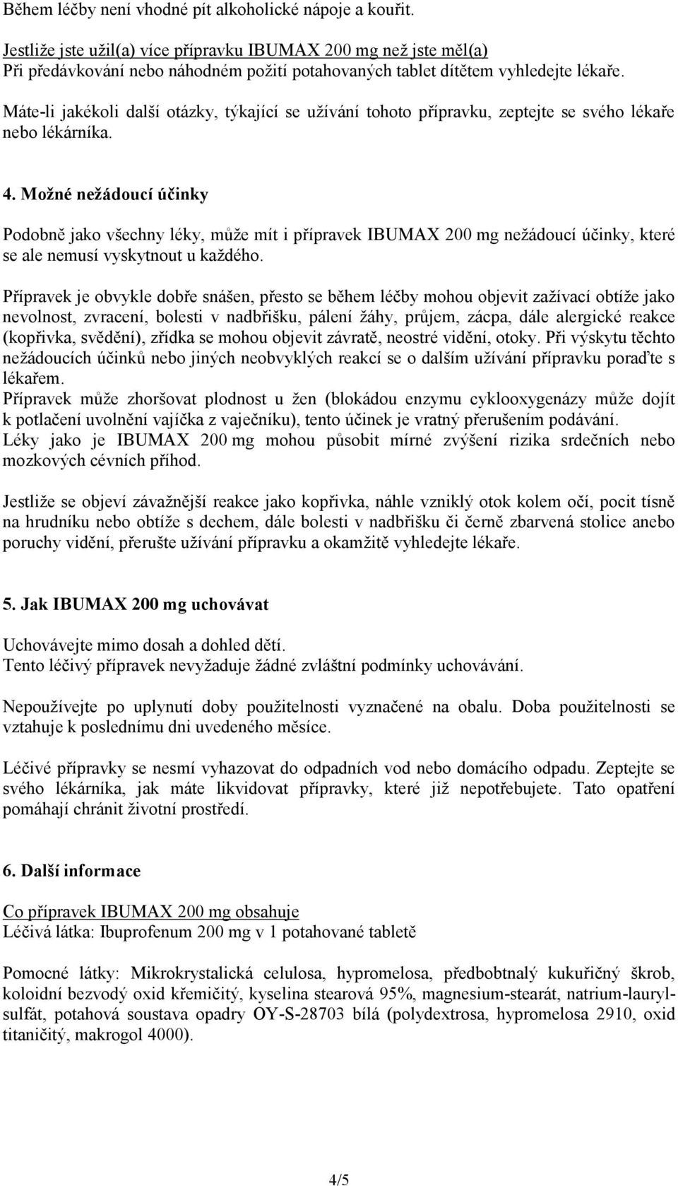 Máte-li jakékoli další otázky, týkající se užívání tohoto přípravku, zeptejte se svého lékaře nebo lékárníka. 4.