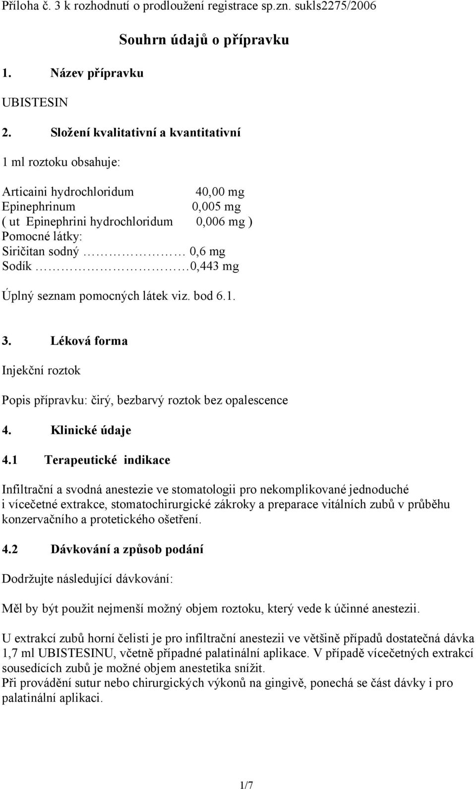 Sodík 0,443 mg Úplný seznam pomocných látek viz. bod 6.1. 3. Léková forma Injekční roztok Popis přípravku: čirý, bezbarvý roztok bez opalescence 4. Klinické údaje 4.