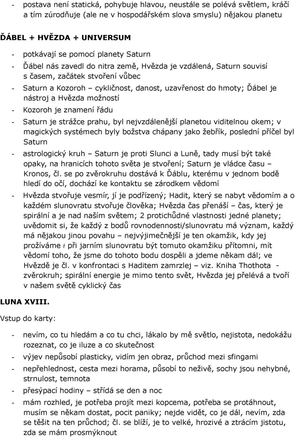 Hvězda možností - Kozoroh je znamení řádu - Saturn je strážce prahu, byl nejvzdálenější planetou viditelnou okem; v magických systémech byly božstva chápany jako žebřík, poslední příčel byl Saturn -