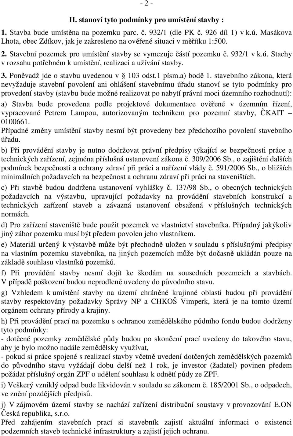 Stachy v rozsahu potřebném k umístění, realizaci a užívání stavby. 3. Poněvadž jde o stavbu uvedenou v 103 odst.1 písm.a) bodě 1.