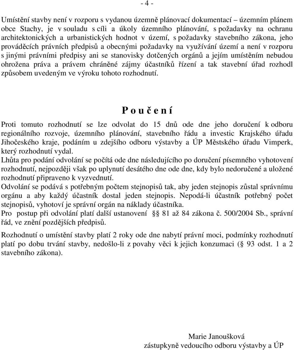 dotčených orgánů a jejím umístěním nebudou ohrožena práva a právem chráněné zájmy účastníků řízení a tak stavební úřad rozhodl způsobem uvedeným ve výroku tohoto rozhodnutí.