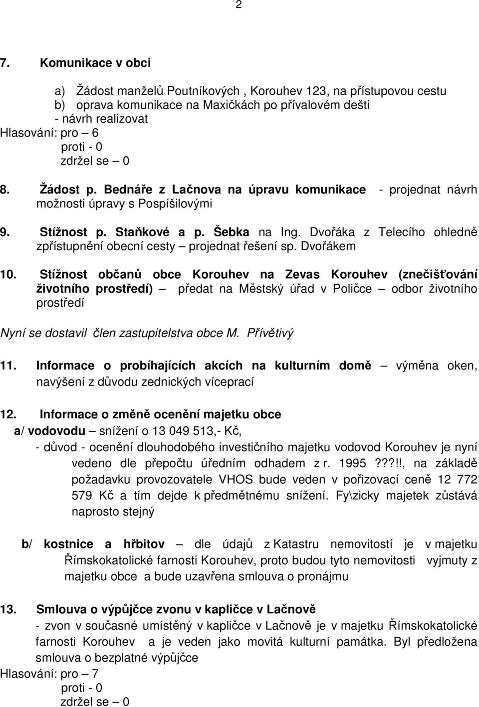 Dvořáka z Telecího ohledně zpřístupnění obecní cesty projednat řešení sp. Dvořákem 10.