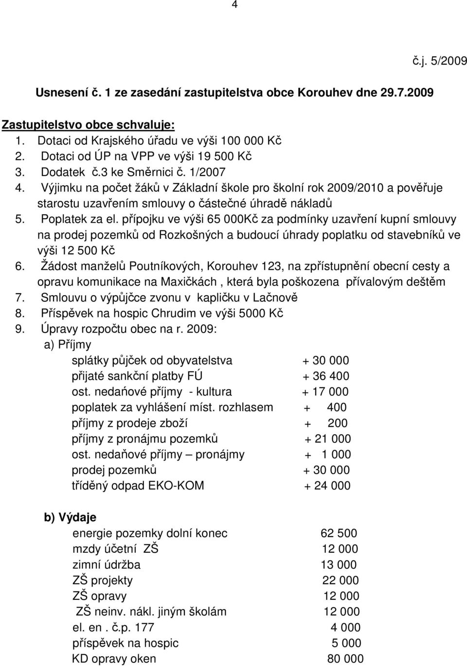 Výjimku na počet žáků v Základní škole pro školní rok 2009/2010 a pověřuje starostu uzavřením smlouvy o částečné úhradě nákladů 5. Poplatek za el.