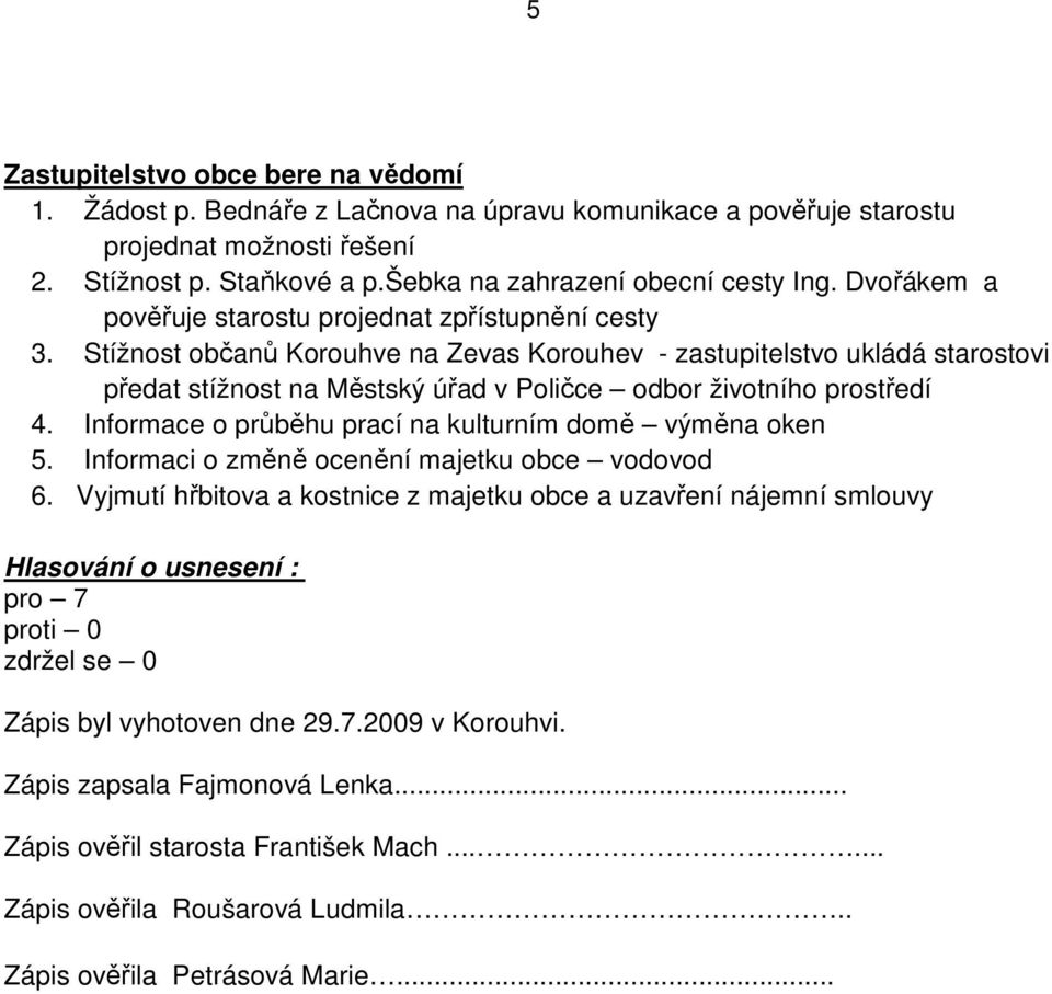 Stížnost občanů Korouhve na Zevas Korouhev - zastupitelstvo ukládá starostovi předat stížnost na Městský úřad v Poličce odbor životního prostředí 4.