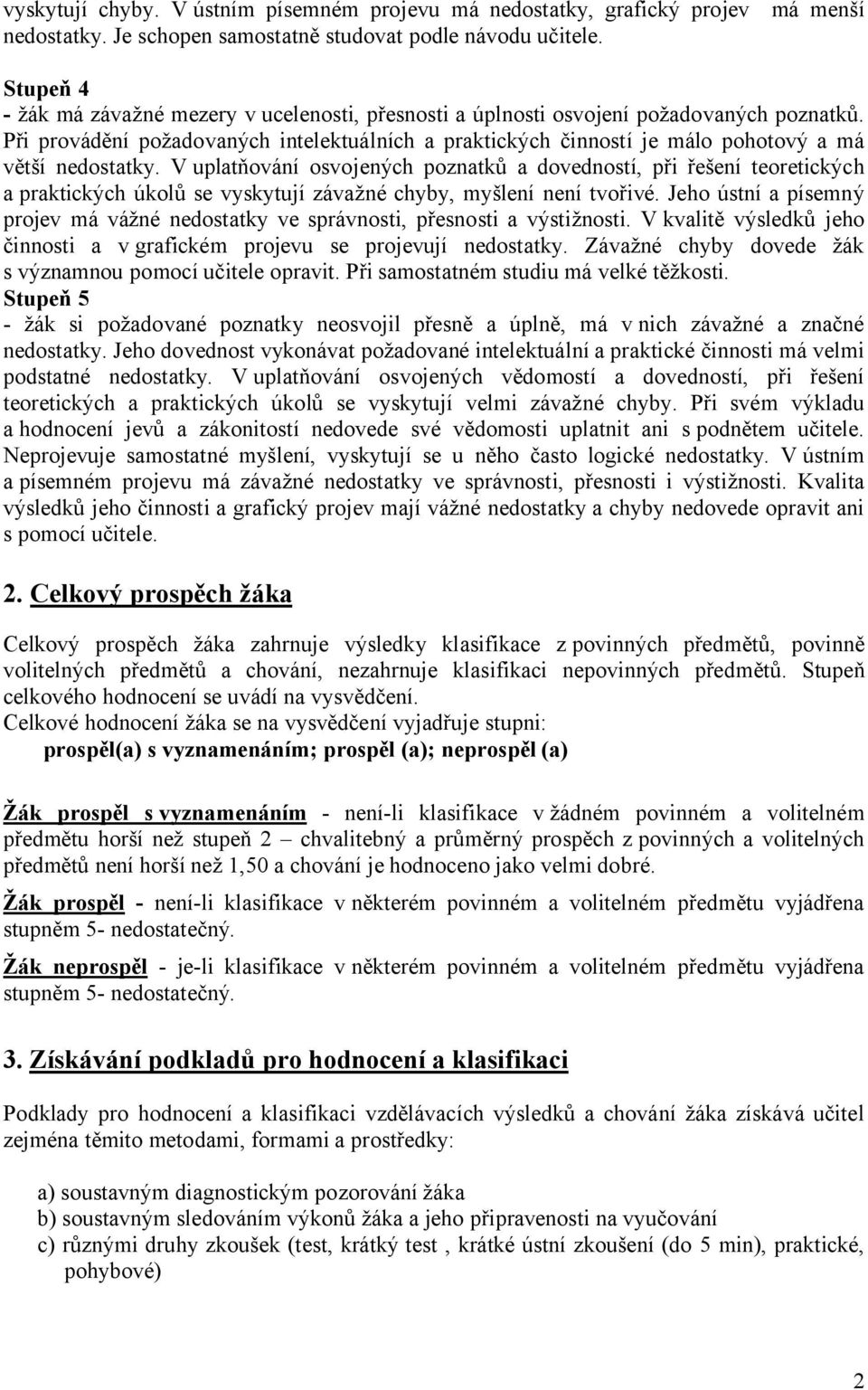 Při provádění požadovaných intelektuálních a praktických činností je málo pohotový a má větší nedostatky.