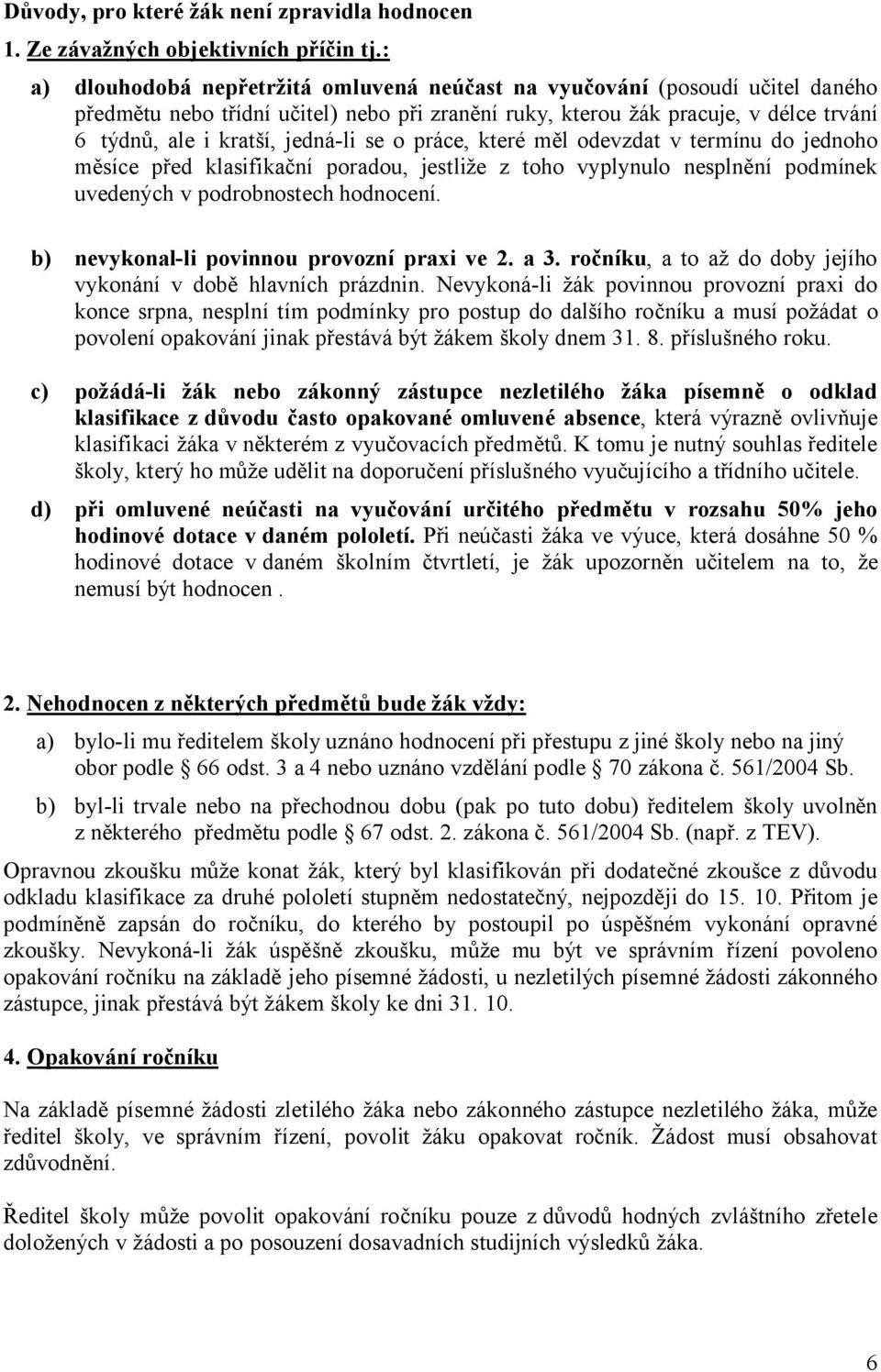 se o práce, které měl odevzdat v termínu do jednoho měsíce před klasifikační poradou, jestliže z toho vyplynulo nesplnění podmínek uvedených v podrobnostech hodnocení.