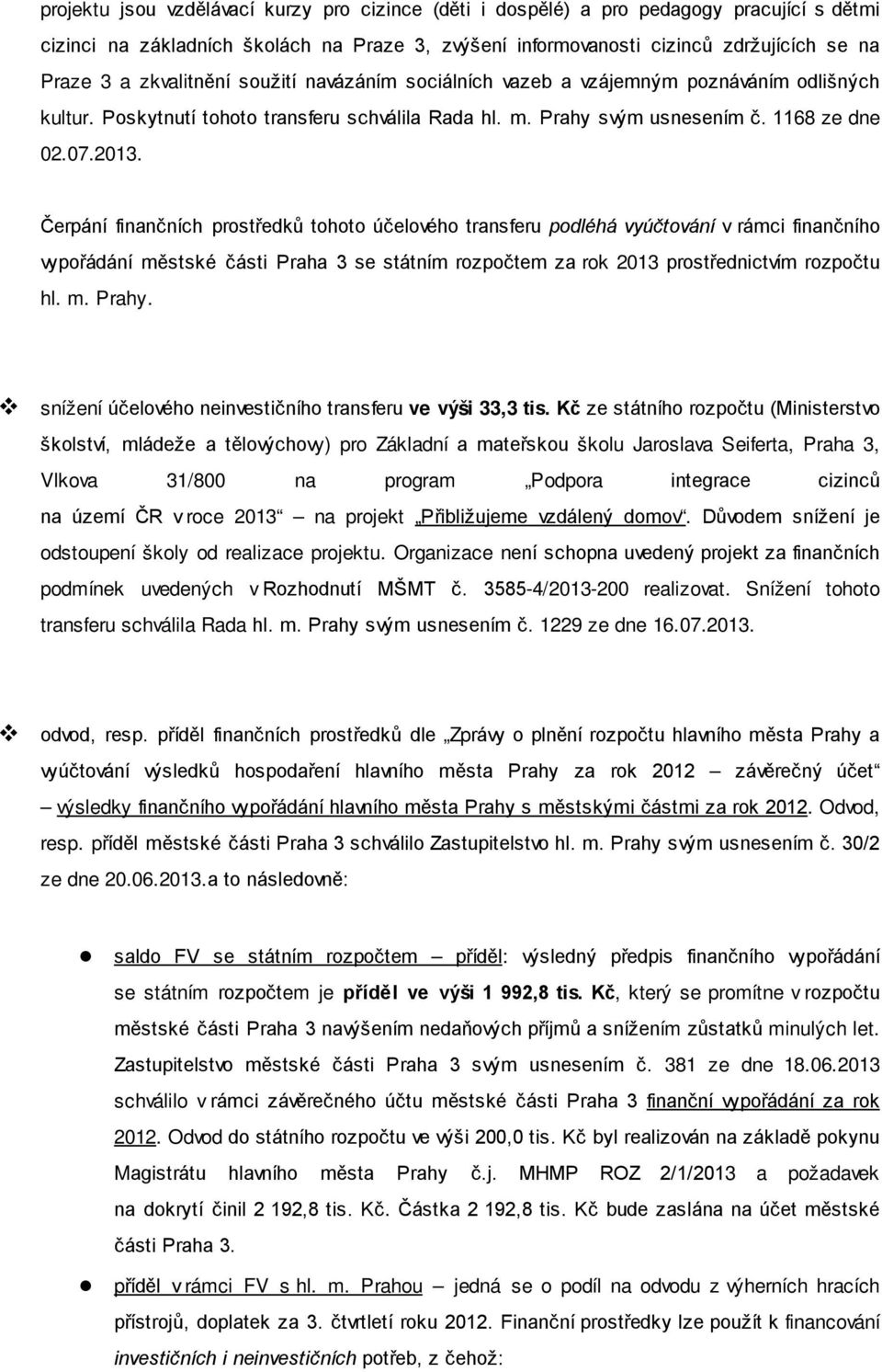 Čerpání finančních prostředků tohoto účelového transferu podléhá vyúčtování v rámci finančního vypořádání městské části Praha 3 se státním rozpočtem za rok 2013 prostřednictvím rozpočtu hl. m. Prahy.