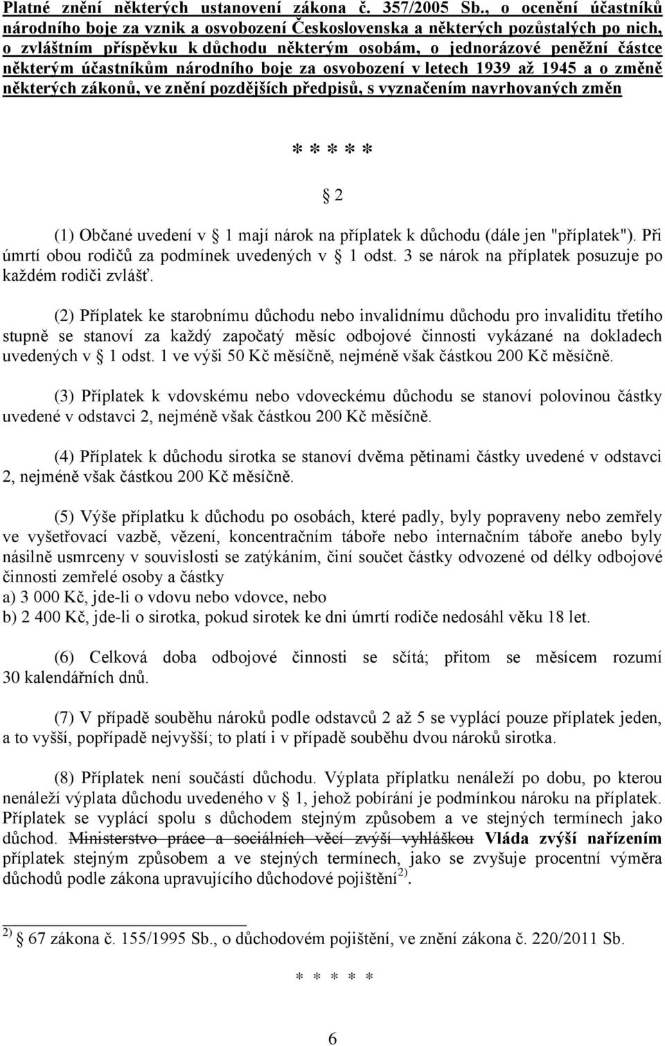 účastníkům národního boje za osvobození v letech 1939 až 1945 a o změně některých zákonů, ve znění pozdějších předpisů, s vyznačením navrhovaných změn 2 (1) Občané uvedení v 1 mají nárok na příplatek