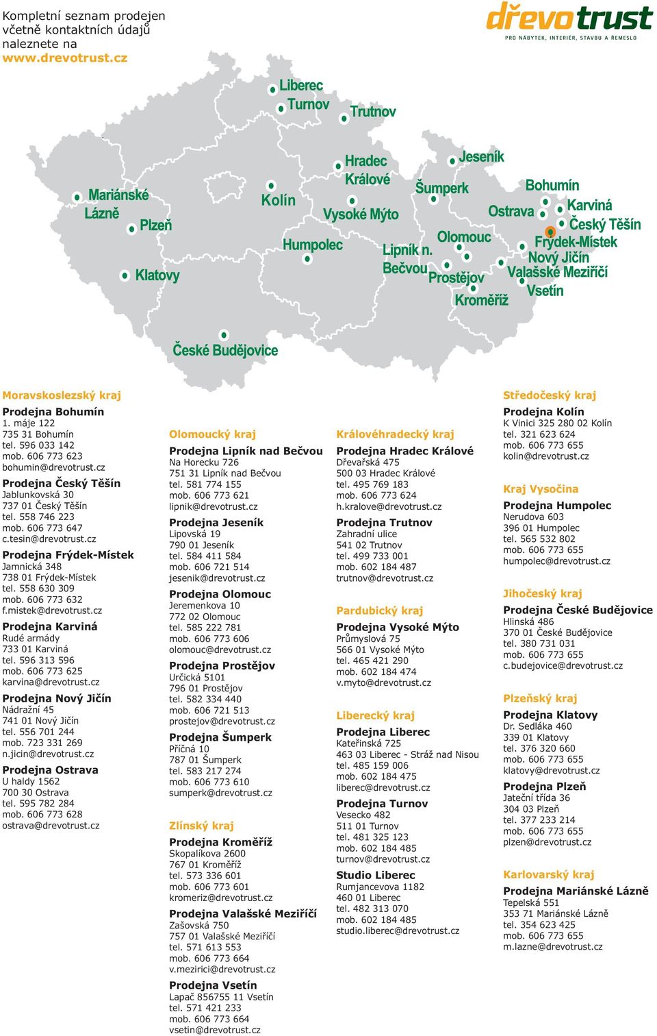 cz Prodejna Frýdek-Místek Jamnická 348 738 01 Frýdek-Místek tel. 558 630 309 mob. 606 773 632 f.mistek@drevotrust.cz Prodejna Karviná Rudé armády 733 01 Karviná tel. 596 313 596 mob.