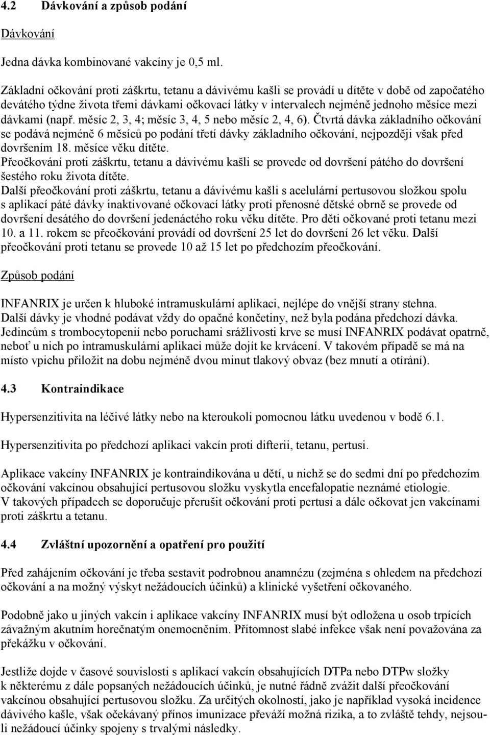 (např. měsíc 2, 3, 4 měsíc 3, 4, 5 nebo měsíc 2, 4, 6). Čtvrtá dávka základního očkování se podává nejméně 6 měsíců po podání třetí dávky základního očkování, nejpozději však před dovršením 18.