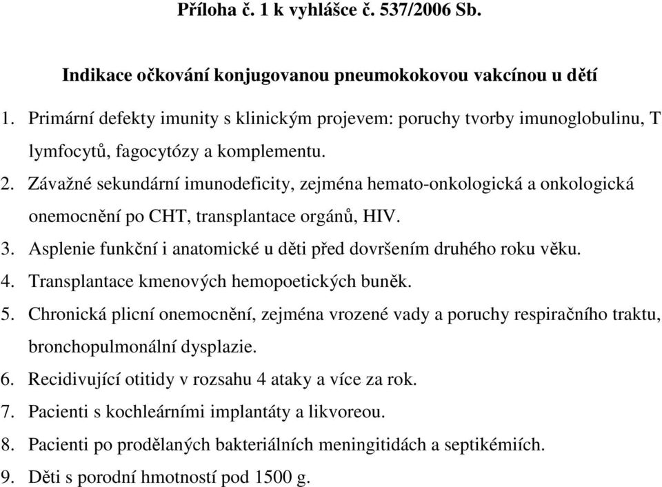 Závažné sekundární imunodeficity, zejména hemato-onkologická a onkologická onemocnění po CHT, transplantace orgánů, HIV. 3. Asplenie funkční i anatomické u děti před dovršením druhého roku věku. 4.