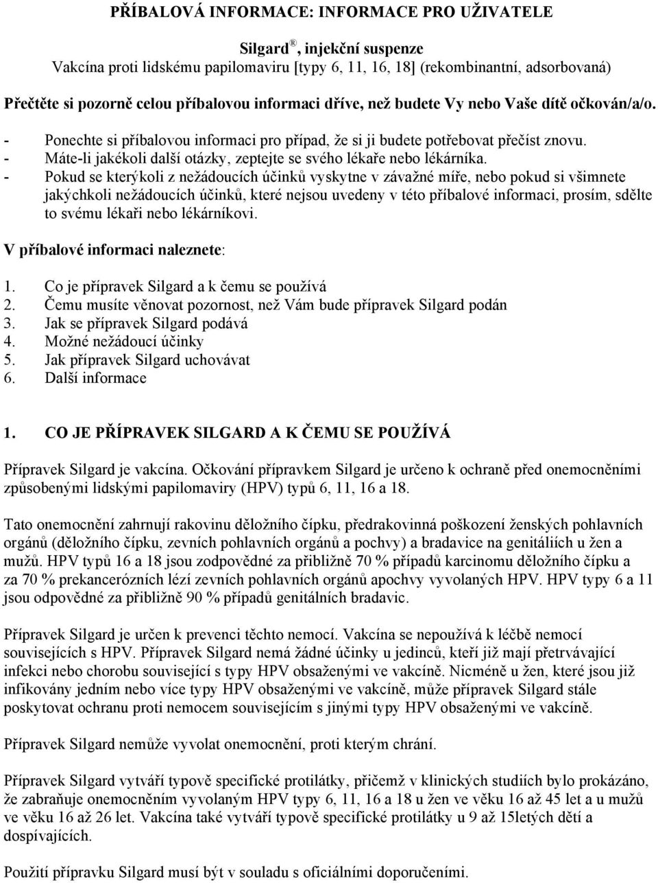 - Máte-li jakékoli další otázky, zeptejte se svého lékaře nebo lékárníka.