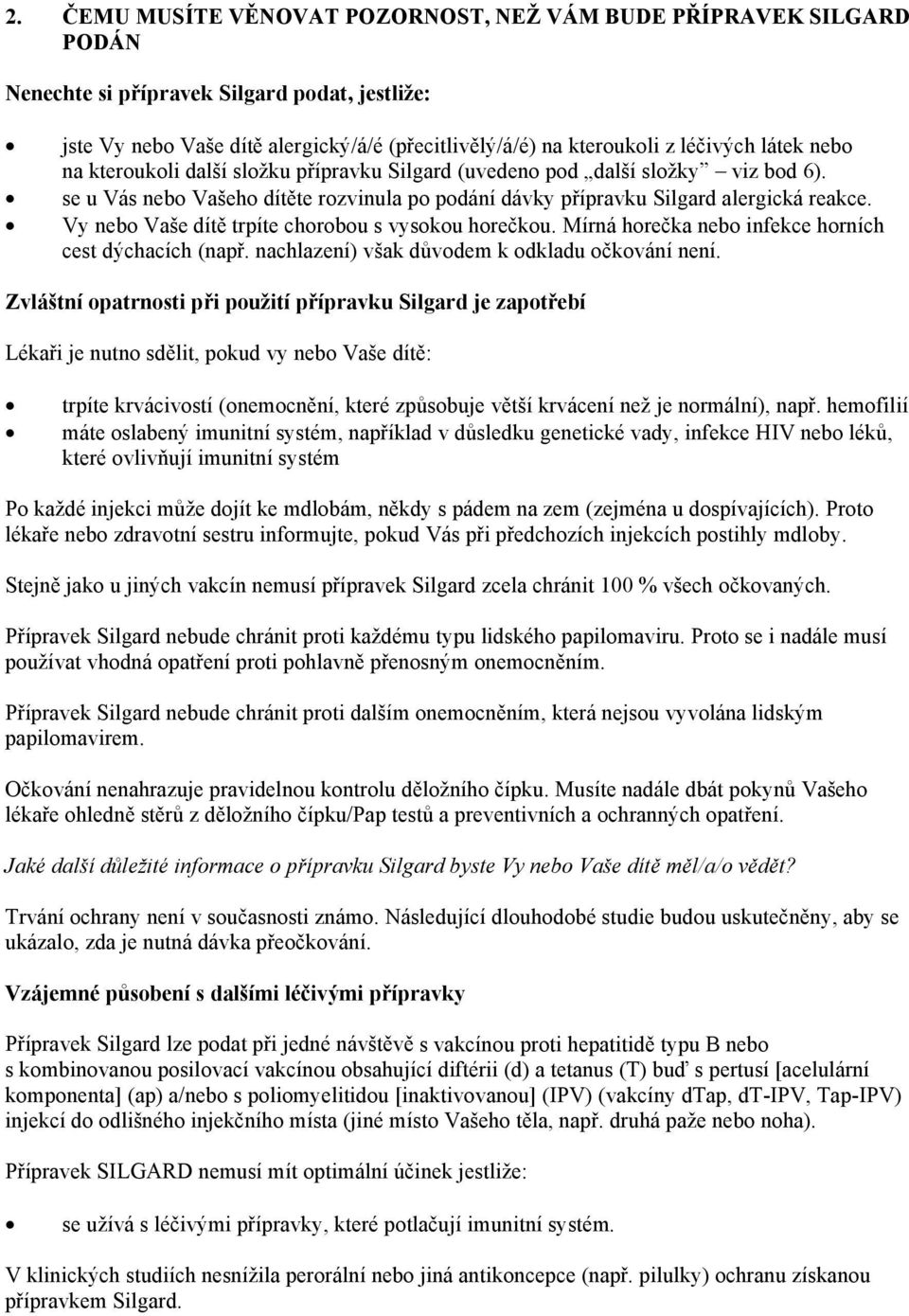 Vy nebo Vaše dítě trpíte chorobou s vysokou horečkou. Mírná horečka nebo infekce horních cest dýchacích (např. nachlazení) však důvodem k odkladu očkování není.