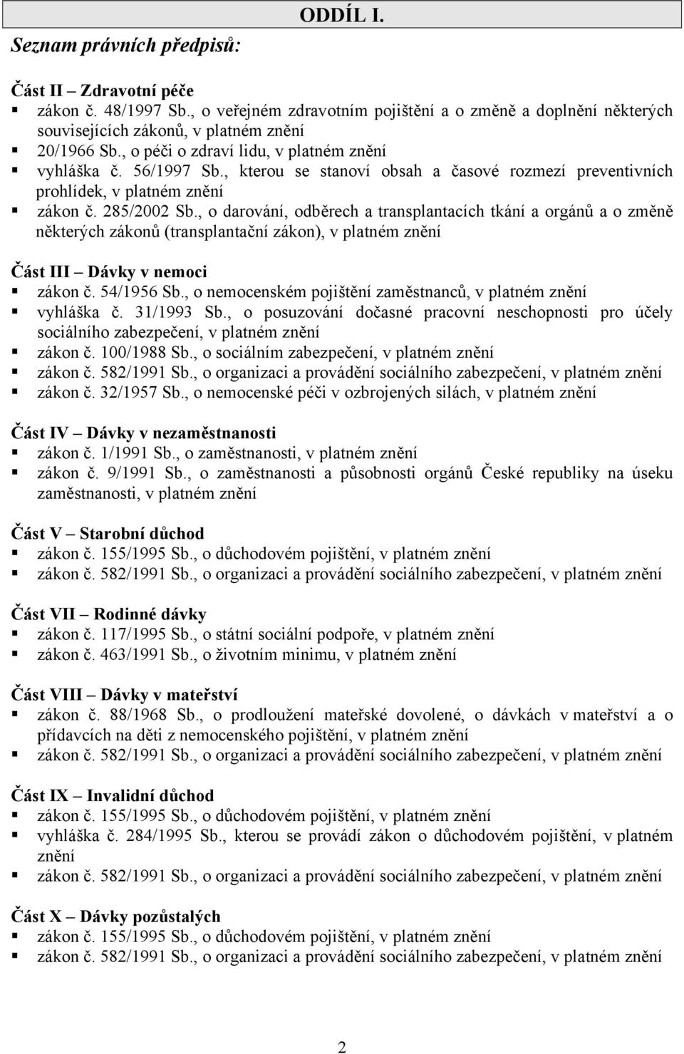 , o darování, odběrech a transplantacích tkání a orgánů a o změně některých zákonů (transplantační zákon), v platném znění Část III Dávky v nemoci zákon č. 54/1956 Sb.