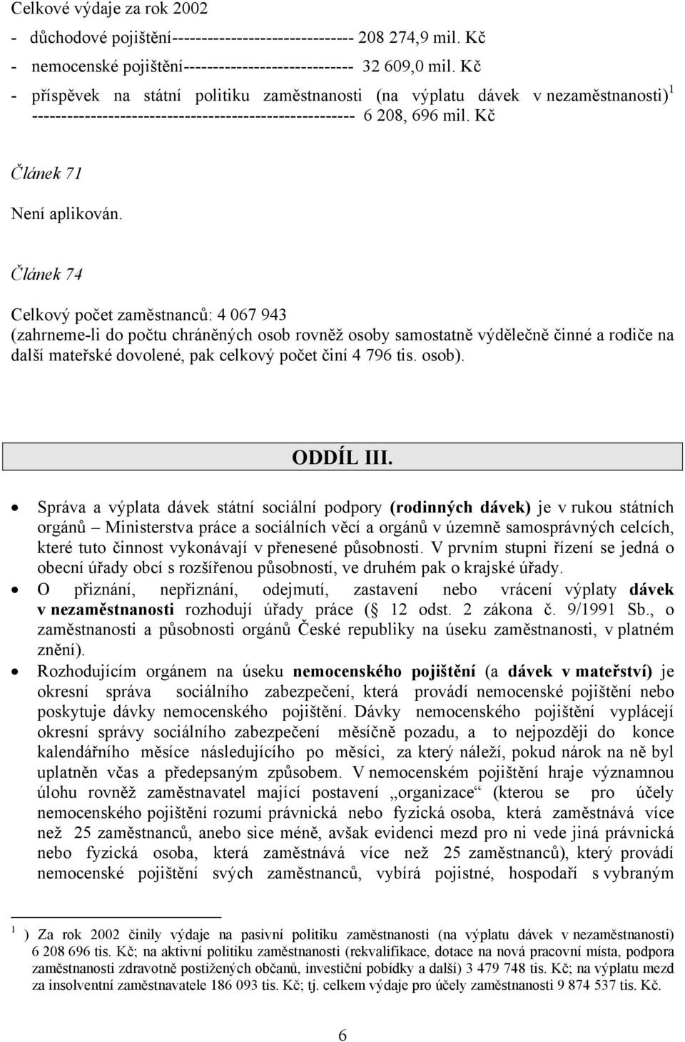 Článek 74 Celkový počet zaměstnanců: 4 067 943 (zahrneme-li do počtu chráněných osob rovněž osoby samostatně výdělečně činné a rodiče na další mateřské dovolené, pak celkový počet činí 4 796 tis.