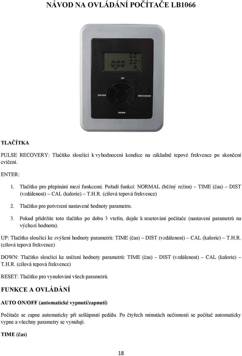 Pokud přidržíte toto tlačítko po dobu 3 vteřin, dojde k resetování počítače (nastavení parametrů na výchozí hodnotu).