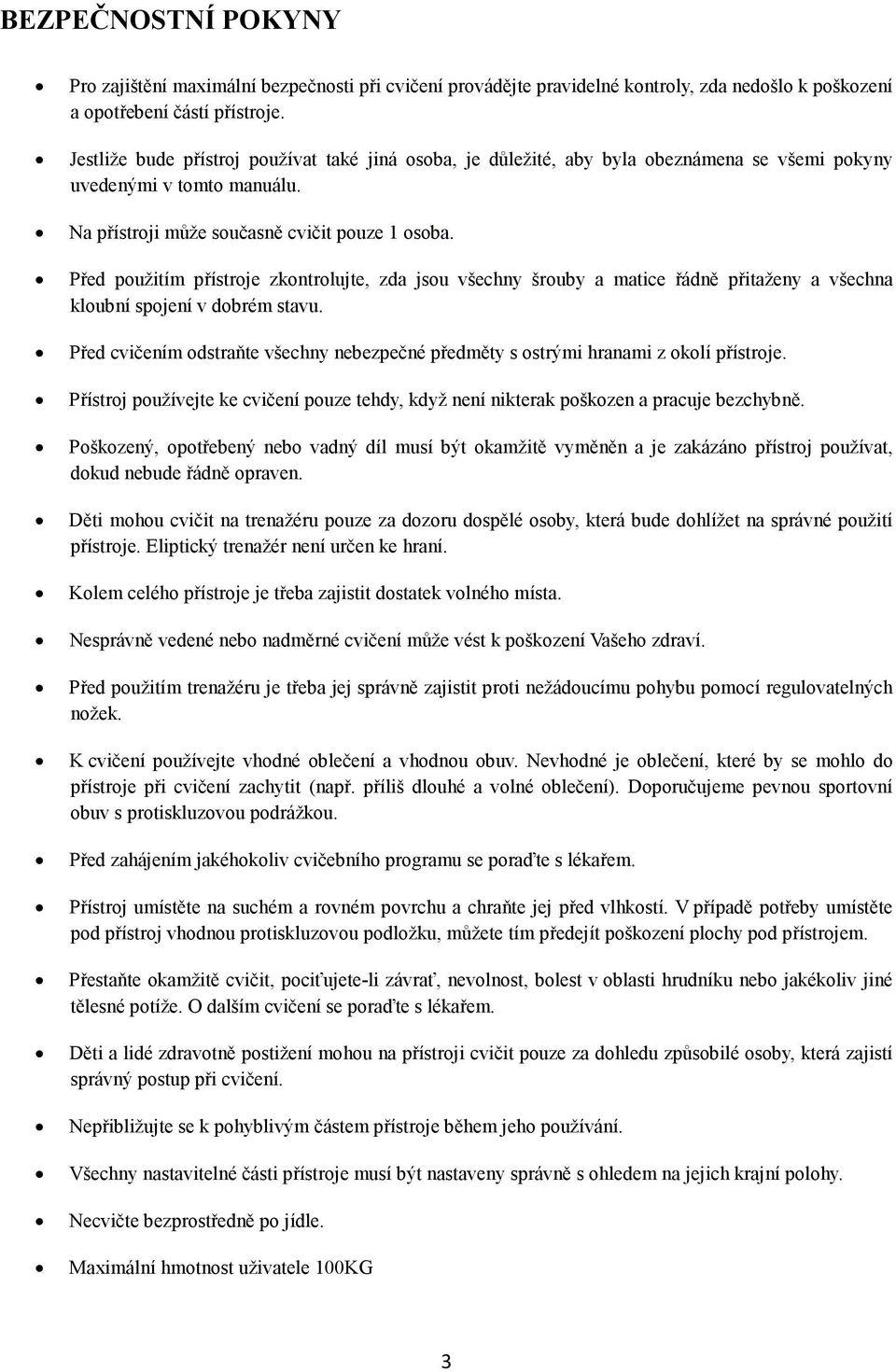 Před použitím přístroje zkontrolujte, zda jsou všechny šrouby a matice řádně přitaženy a všechna kloubní spojení v dobrém stavu.