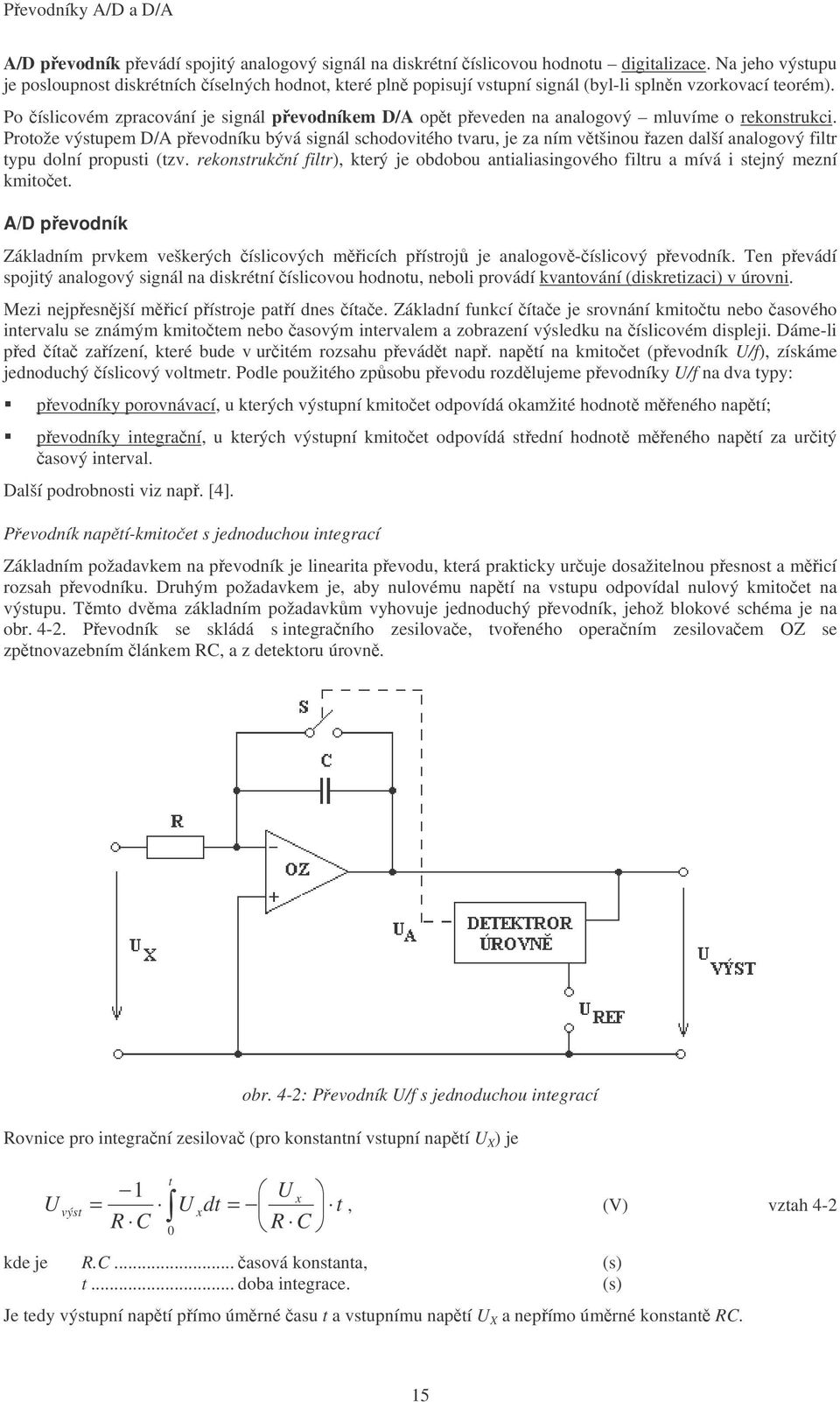 o íslicovém zpracování je signál pevodníkem D/A opt peveden na analogový mluvíme o rekonstrukci.