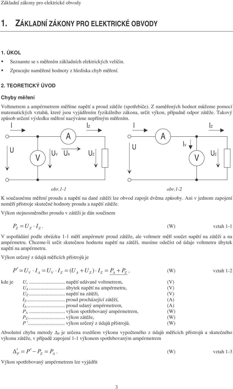 namených hodnot mžeme pomocí matematických vztah, které jsou vyjádením fyzikálního zákona, urit výkon, pípadn odpor zátže. Takový zpsob urení výsledku mení nazýváme nepímým mením.