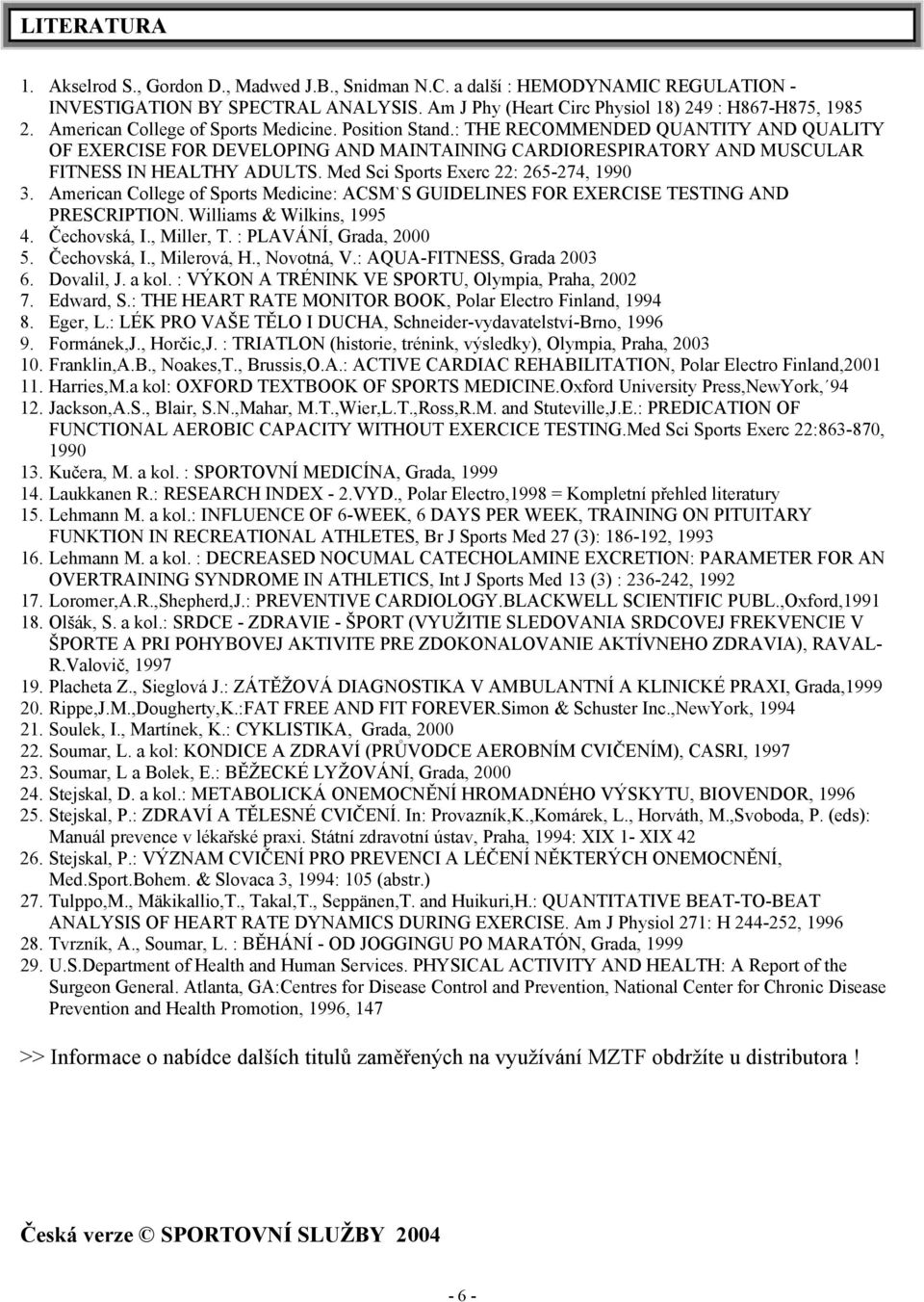 Med Sci Sports Exerc 22: 265-274, 1990 3. American College of Sports Medicine: ACSM`S GUIDELINES FOR EXERCISE TESTING AND PRESCRIPTION. Williams & Wilkins, 1995 4. Čechovská, I., Miller, T.