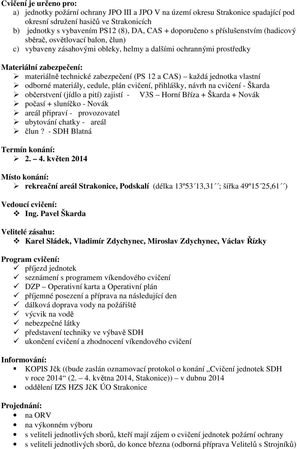 každá jednotka vlastní odborné materiály, cedule, plán cvičení, přihlášky, návrh na cvičení Škarda občerstvení (jídlo a pití) zajistí V3S Horní Bříza + Škarda + Novák počasí + sluníčko Novák areál